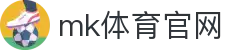 MK(体育科技有限公司)体育·官方网站